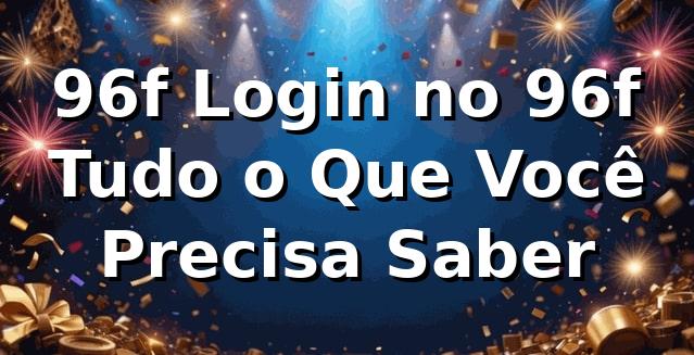 96f Login no 96f – Tudo o Que Você Precisa Saber